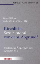 Icon image Kirchliche Sexualmoral vor dem Abgrund?: Theologische Perspektiven zum Synodalen Weg