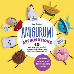 Icon image Amigurumi Affirmations: 30 Cute and Easy Crochet Projects to Brighten Your Day and Lift Your Spirits - Includes printed and downloadable cards!