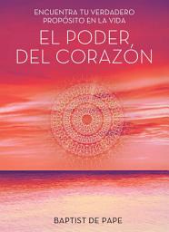 Icon image El poder del corazón (The Power of the Heart Spanish edition): Encuentra tu verdadero propósito en la vida