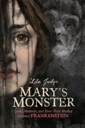 Icon image Mary's Monster: Love, Madness, and How Mary Shelley Created Frankenstein