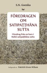 Icon image Föredragen om Satipaṭṭhāna sutta: Föredragen från en kurs i Mahā-satipaṭṭhāna sutta