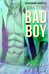 Icon image Given to the Bad Boy: A Dark Bad Boy Romance