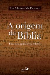 Icon image A origem da Bíblia: Um guia para os perplexos