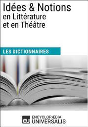 Icon image Dictionnaire des Idées & Notions en Littérature et en Théâtre: Les Dictionnaires d'Universalis