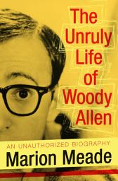 Icon image The Unruly Life of Woody Allen