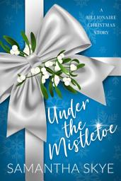 Icon image Under The Mistletoe: A Billionaire Holiday Romance