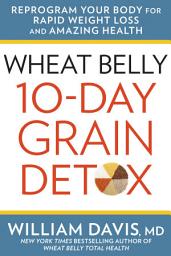 Icon image Wheat Belly 10-Day Grain Detox: Reprogram Your Body for Rapid Weight Loss and Amazing Health