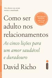 Icon image Como ser adulto nos relacionamentos: As cinco lições para um amor saudável e duradouro
