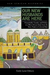 Icon image Our New Husbands Are Here: Households, Gender, and Politics in a West African State from the Slave Trade to Colonial Rule