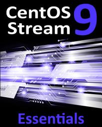 Icon image CentOS Stream 9 Essentials: Learn to Install, Administer, and Deploy CentOS Stream 9 Systems