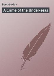 Icon image A Crime of the Under-seas