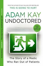 Icon image Undoctored: The No.1 bestseller from the author of 'This Is Going to Hurt'