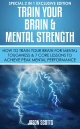 Icon image Train Your Brain & Mental Strength : How to Train Your Brain for Mental Toughness & 7 Core Lessons to Achieve Peak Mental Performance: (Special 2 In 1 Exclusive Edition)
