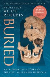 Icon image Buried: An alternative history of the first millennium in Britain