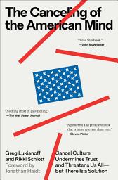 Icon image The Canceling of the American Mind: Cancel Culture Undermines Trust and Threatens Us All—But There Is a Solution
