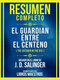 Icon image Resumen Completo - El Guardian Entre El Centeno (The Catcher In The Rye) - Basado En El Libro De J. D. Salinger