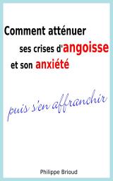 Icon image Comment atténuer ses crises d'angoisse et son anxiété puis s'en affranchir