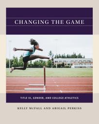 Icon image Changing the Game: Title IX, Gender, and College Athletics