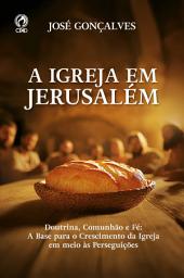 Icon image A Igreja em Jerusalém: Doutrina, comunhão e fé: a base para o crescimento da igreja em meio às perseguições