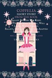 Icon image Coppelia Short Story From The Book Ballet Stories For Kids: Five of the Most Magical, Well Loved, World Famous Ballets, Specially Chosen and Adapted Into Children's Stories