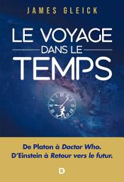 Icon image Le Voyage dans le temps : De Platon à Doctor Who D'Einstein à Retour vers le futur