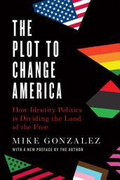 Icon image The Plot to Change America: How Identity Politics is Dividing the Land of the Free