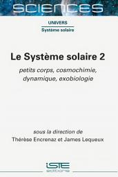 Icon image Le Système solaire 2: Petits corps, cosmochimie, dynamique, exobiologie