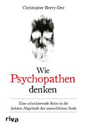 Icon image Wie Psychopathen denken: Eine schockierende Reise in die tiefsten Abgründe der menschlichen Seele. Ein Klassiker der True-Crime-Literatur
