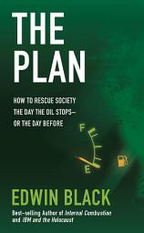 Icon image The Plan: How to Save America When the Oil Stops—or the Day Before