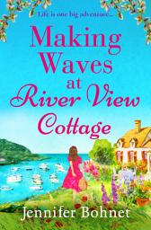 Icon image Making Waves at River View Cottage: An escapist, heartwarming read from Jennifer Bohnet