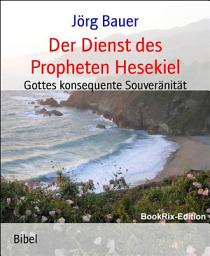 Icon image Der Dienst des Propheten Hesekiel: Gottes konsequente Souveränität