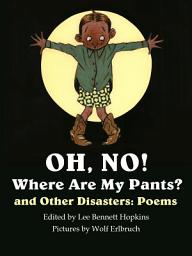 Icon image Oh, No! Where are my Pants?: And Other Disasters: Poems
