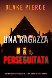 Icon image Una ragazza perseguitata (Un thriller mozzafiato con l’agente dell’FBI Ella Dark – Libro 3)
