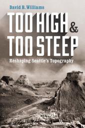 Icon image Too High and Too Steep: Reshaping Seattle’s Topography