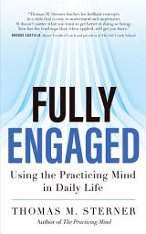 Icon image Fully Engaged: Using the Practicing Mind in Daily Life