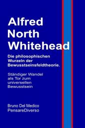 Icon image Alfred North Whitehead. Die philosophischen Wurzeln der Bewusstseinsfeldtheorie.: Ständiger Wandel als Tor zum universellen Bewusstsein.