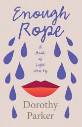 Icon image Enough Rope - A Book of Light Verse by Dorothy Parker: With the Introductory Essay 'The Jazz Age Literature of the Lost Generation '