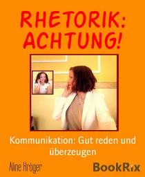 Icon image Rhetorik: Achtung!: Kommunikation: Gut reden und überzeugen