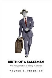 Icon image Birth of a Salesman: The Transformation of Selling in America