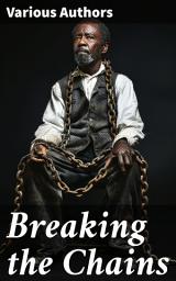 Icon image Breaking the Chains: Collection of the Most Influential Narratives that Shook the Roots of Slavery