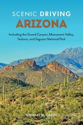 Icon image Scenic Driving Arizona: Including the Grand Canyon, Monument Valley, Sedona, and Saguaro National Park, Edition 4