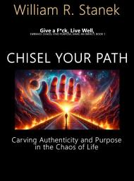 Icon image Chisel Your Path: Carving Authenticity and Purpose in the Chaos of Life: Embrace Chaos, Find Purpose, Make an Impact