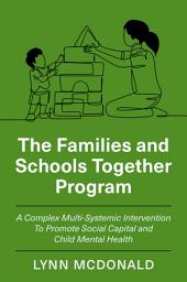 Icon image The Families and Schools Together Program: A Complex Multi-Systemic Intervention To Promote Social Capital and Child Mental Health