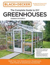 Icon image Black and Decker The Complete Guide to DIY Greenhouses 3rd Edition: Build Your Own Greenhouses, Hoophouses, Cold Frames & Greenhouse Accessories