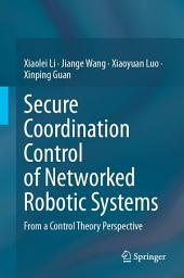 Icon image Secure Coordination Control of Networked Robotic Systems: From a Control Theory Perspective