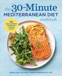 Icon image The 30-Minute Mediterranean Diet Cookbook: 101 Easy, Flavorful Recipes for Lifelong Health