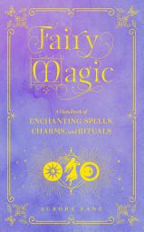 Icon image Fairy Magic: A Handbook of Enchanting Spells, Charms, and Rituals