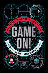 Icon image Game On!: Video Game History from Pong and Pac-Man to Mario, Minecraft and More