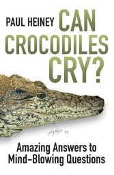 Icon image Can Crocodiles Cry?: Amazing Answers to Mind-Blowing Questions