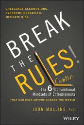 Icon image Break the Rules!: The Six Counter-Conventional Mindsets of Entrepreneurs That Can Help Anyone Change the World
